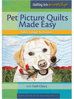 Pet Picture Quilts Made Easy: Fabric Collage Techniques with Faith Cleary DVD