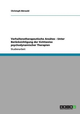 Verhaltenstherapeutische AnsÃ¤tze - Unter BerÃ¼cksichtigung der Sichtweise psychodynamischer Therapien - Christoph BÃ¤rwald