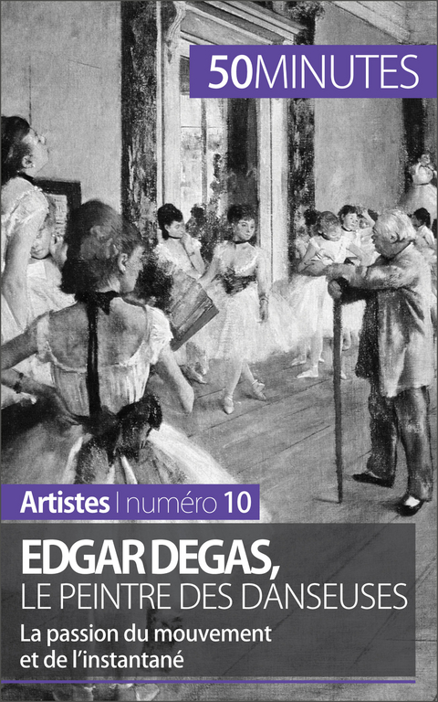 Edgar Degas, le peintre des danseuses - Marie-Julie Malache,  50Minutes