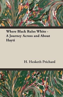 Where Black Rules White - A Journey Across and about Hayti - H. Hesketh- Prichard