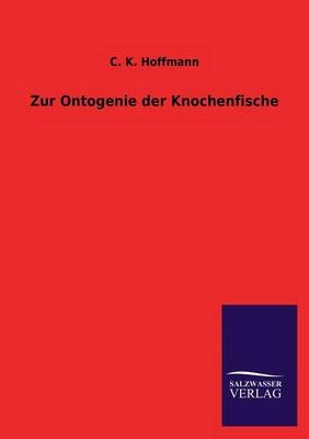 Zur Ontogenie der Knochenfische - C. K. Hoffmann