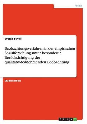 Beobachtungsverfahren in der empirischen Sozialforschung unter besonderer Ber&uuml;cksichtigung der qualitativ-teilnehmenden Beobachtung - Svenja Schell