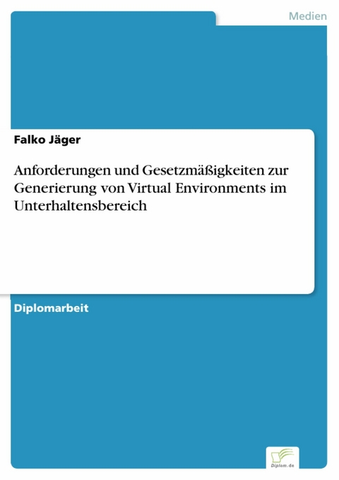 Anforderungen und Gesetzm&auml;&szlig;igkeiten zur Generierung von Virtual Environments im Unterhaltensbereich -  Falko J&auml;ger