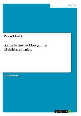 Aktuelle Entwicklungen des Mobilfunktmarkts - Katrin Schmidt