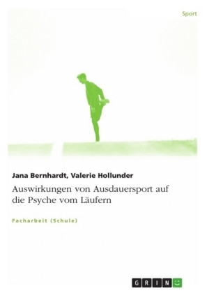 Auswirkungen von Ausdauersport auf die Psyche vom L&auml;ufern - Jana Bernhardt, Valerie Hollunder