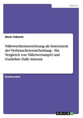 NÃ¤hrwertkennzeichnung als Instrument der Verbraucherentscheidung - Ein Vergleich von NÃ¤hrwertampel und Guideline Daily Amount