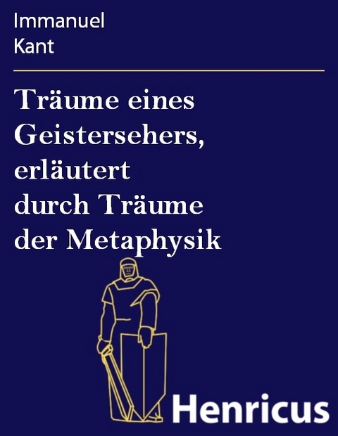 Tr&auml;ume eines Geistersehers, erl&auml;utert durch Tr&auml;ume der Metaphysik -  Immanuel Kant