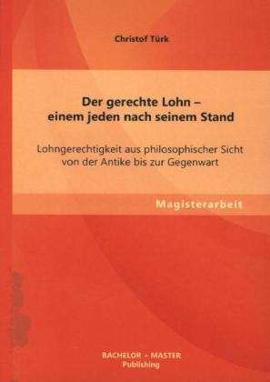 Der gerechte Lohn – einem jeden nach seinem Stand: Lohngerechtigkeit aus philosophischer Sicht von der Antike bis zur Gegenwart