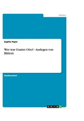 Wer war Gunter Otto?  - Auslegen von Bildern - Sophie Peper