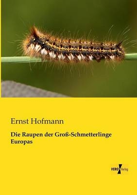 Die Raupen der Gro&szlig;-Schmetterlinge Europas - Ernst Hofmann