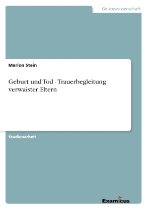 Geburt und Tod - Trauerbegleitung verwaister Eltern - Marion Stein