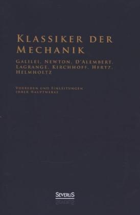 Klassiker der Mechanik - Galilei, Newton, D'Alembert, Lagrange, Kirchhoff, Hertz, Helmholtz