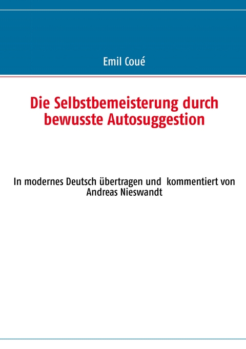 Die Selbstbemeisterung durch bewusste Autosuggestion - Emil Cou&eacute;