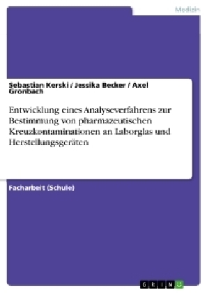 Entwicklung eines Analyseverfahrens zur Bestimmung von pharmazeutischen Kreuzkontaminationen an Laborglas und Herstellungsger&Atilde;&curren;ten - Sebastian Kerski, Jessika Becker, Axel Gronbach