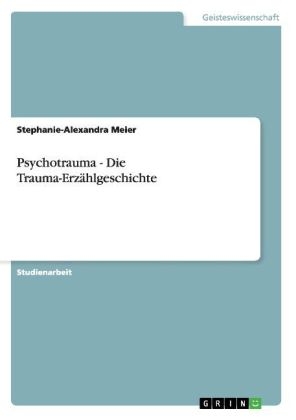Psychotrauma - Die Trauma-Erz&Atilde;&curren;hlgeschichte - Stephanie-Alexandra Meier