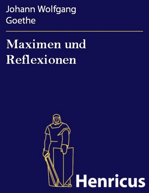Maximen und Reflexionen -  Johann Wolfgang Goethe