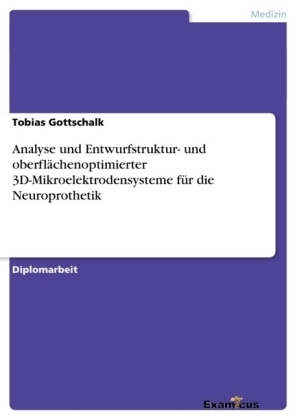 Analyse und Entwurf struktur- und oberfl&auml;chenoptimierter 3D-Mikroelektrodensysteme f&uuml;r die Neuroprothetik - Tobias Gottschalk
