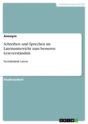 Schreiben und Sprechen im Lateinunterricht zum besseren Leseverst&auml;ndnis -  Anonym, Almut Beyersdorf