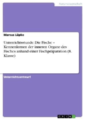 Unterrichtsstunde: Die Fische - Kennenlernen der inneren Organe des Fisches anhand einer FischprÃ¤paration (8. Klasse)