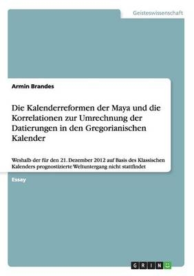 Die Kalenderreformen der Maya und die Korrelationen zur Umrechnung der Datierungen in den Gregorianischen Kalender