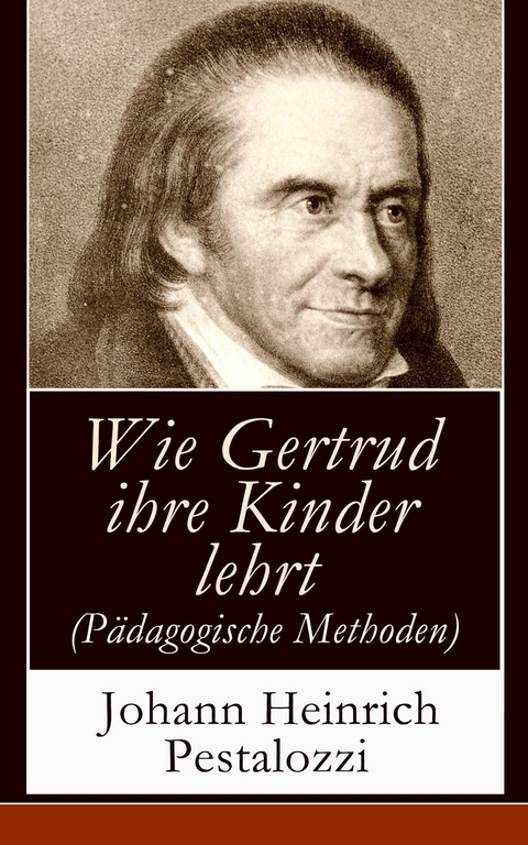 Wie Gertrud ihre Kinder lehrt (P&auml;dagogische Methoden) - Johann Heinrich Pestalozzi