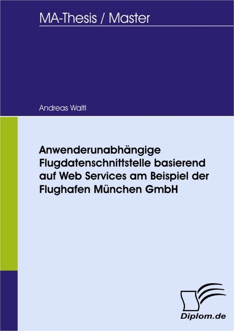 Anwenderunabhängige Flugdatenschnittstelle basierend auf Web Services am Beispiel der Flughafen München GmbH -  Andreas Waltl