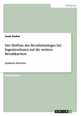 Der Einfluss des Berufseinstieges bei IngenieurInnen auf die weitere Berufskarriere - Anne Fischer