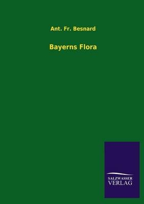 Bayerns Flora - Ant. Fr. Besnard