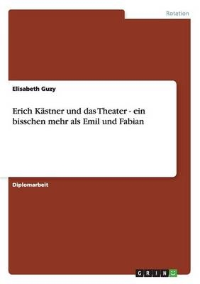 Erich K&Atilde;&curren;stner und das Theater - ein bisschen mehr als Emil und Fabian - Elisabeth Guzy