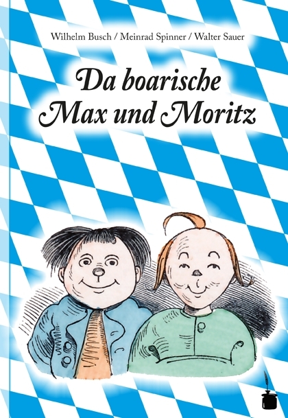 Da boarische Max und Moritz. A Lausbuamgschicht mit siebm Stickl - Wilhelm Busch