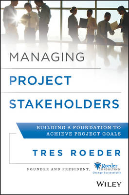 Managing Project Stakeholders – Building a Foundation to Achieve Project Goals