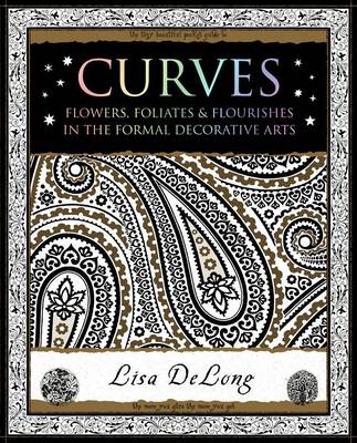 Curves: Flowers, Foliates & Flourishes in The Formal Decorative Arts - Lisa DeLong