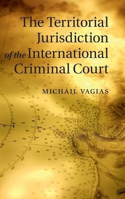 The Territorial Jurisdiction of the International Criminal Court - Michail Vagias