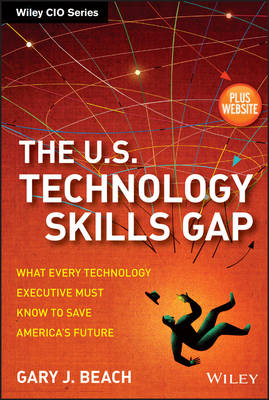 The U.S. Technology Skills Gap + Website – What Every Technology Executives Must Know to Save America′s Future