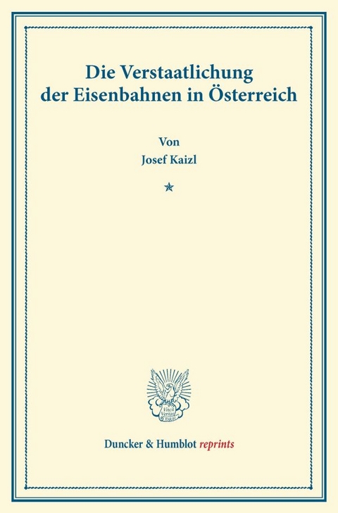 Die Verstaatlichung der Eisenbahnen in &Ouml;sterreich. - Josef Kaizl