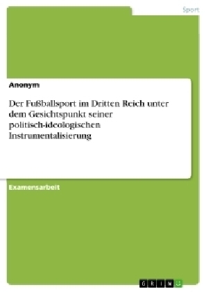 Der Fußballsport im Dritten Reich unter dem Gesichtspunkt seiner politisch-ideologischen Instrumentalisierung