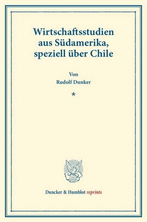 Wirtschaftsstudien aus S&uuml;damerika, speziell &uuml;ber Chile. - Rudolf Dunker