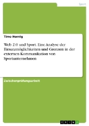 Web 2.0 und Sport. Eine Analyse der EinsatzmÃ¶glichkeiten und Grenzen in der externen Kommunikation von Sportunternehmen