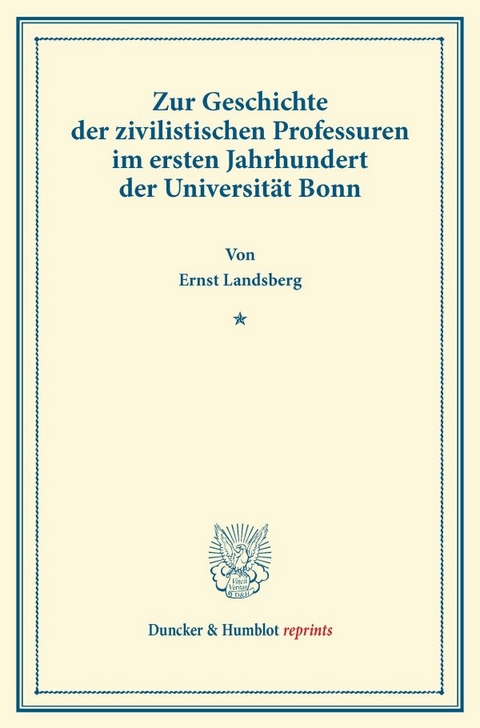Zur Geschichte der zivilistischen Professuren im ersten Jahrhundert der Universit&auml;t Bonn. - Ernst Landsberg