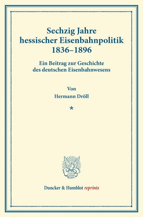 Sechzig Jahre hessischer Eisenbahnpolitik 1836&ndash;1896. - Hermann Dr&ouml;ll