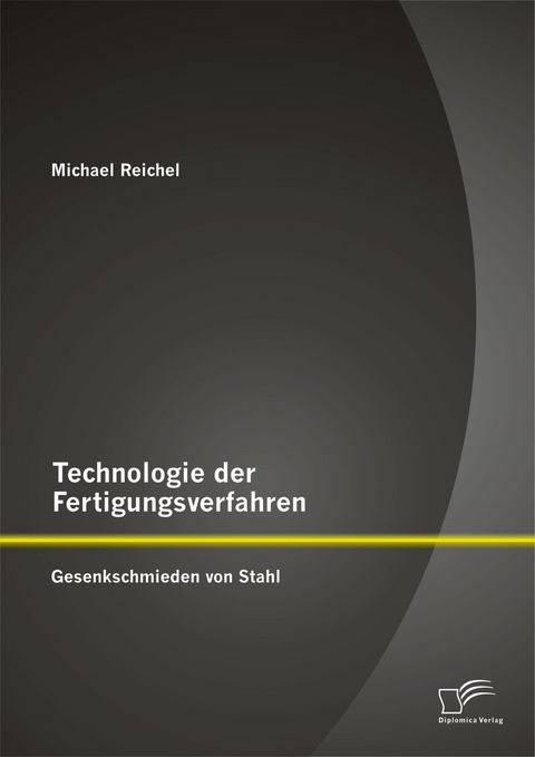 Technologie der Fertigungsverfahren: Gesenkschmieden von Stahl - Michael Reichel