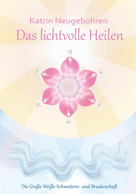 Das lichtvolle Heilen - Katrin Neugebohren