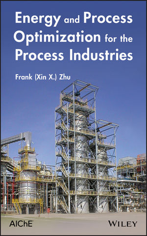 Energy and Process Optimization for the Process Industries - Frank (Xin X.) Zhu