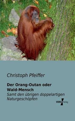 Der Orang-Outan oder Wald-Mensch - Christoph Pfeiffer