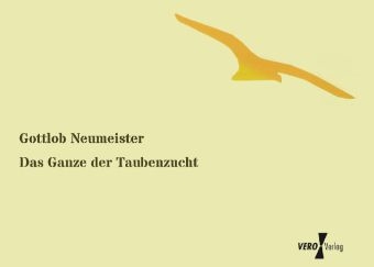 Das Ganze der Taubenzucht - Gottlob Neumeister