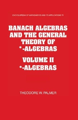 Banach Algebras and the General Theory of *-Algebras 2 Part Paperback Set: Volume 2, *-Algebras - Theodore W. Palmer