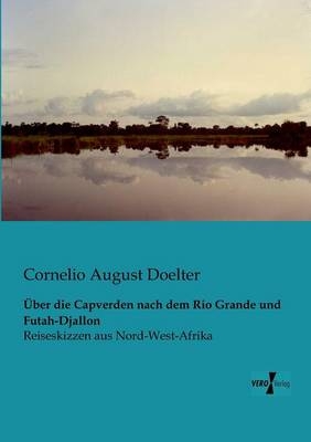 &Uuml;ber die Capverden nach dem Rio Grande und Futah-Djallon - Cornelio August Doelter