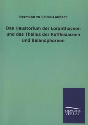 Das Haustorium der Loranthaceen und das Thallus der Rafflesiaceen und Balanophoreen - Hermann Zu Solms-Laubach