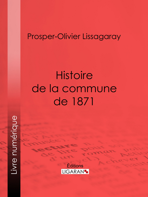 Histoire de la Commune de 1871 - Prosper-Olivier Lissagaray,  Ligaran