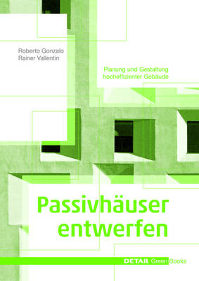 Passivhäuser entwerfen - Roberto Gonzalo, Rainer Vallentin